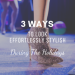3 Ways To Look Effortlessly Stylish During The Holidays