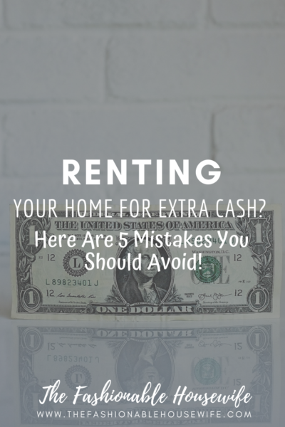 Renting Your Home for Extra Cash? Here Are 5 Mistakes You Should Avoid