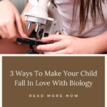 3 Ways To Make Your Child Fall In Love With Biology